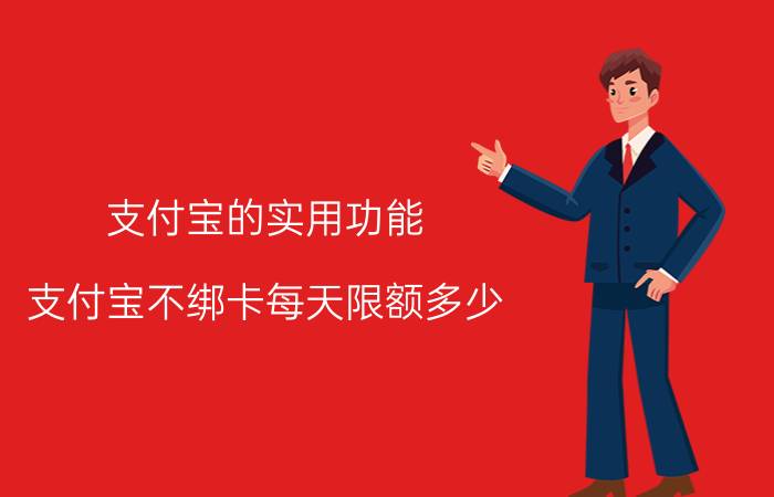 支付宝的实用功能 支付宝不绑卡每天限额多少？